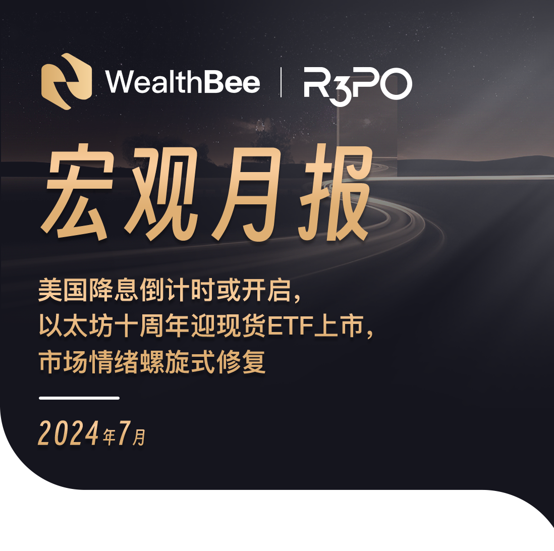 WealthBee宏观月报:美国降息倒计时或开启,以太坊十周年迎现货ETF上市,市场情绪螺旋式修复
