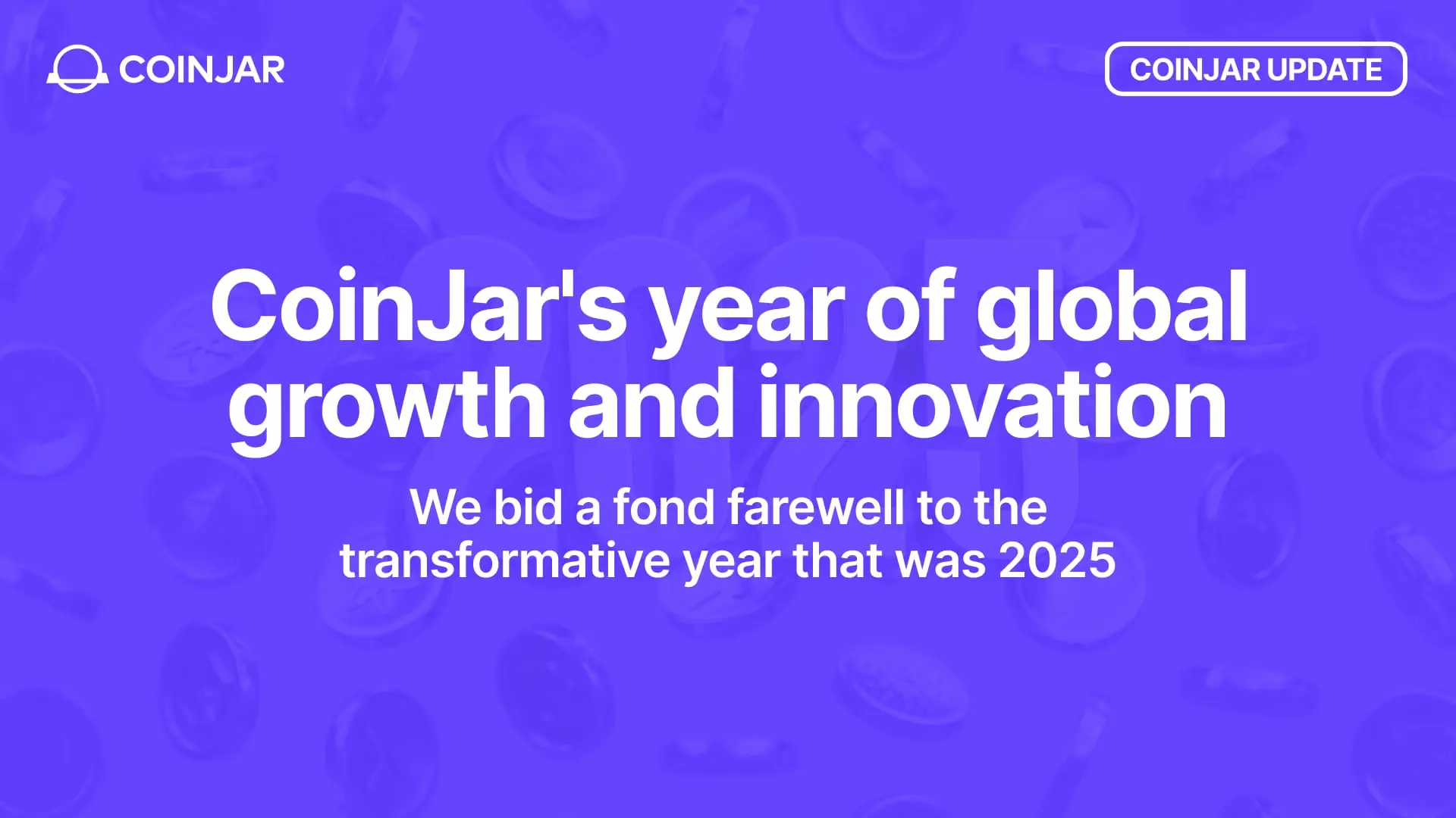 Goodbye 2025: CoinJar's Year of Global Growth and Innovation